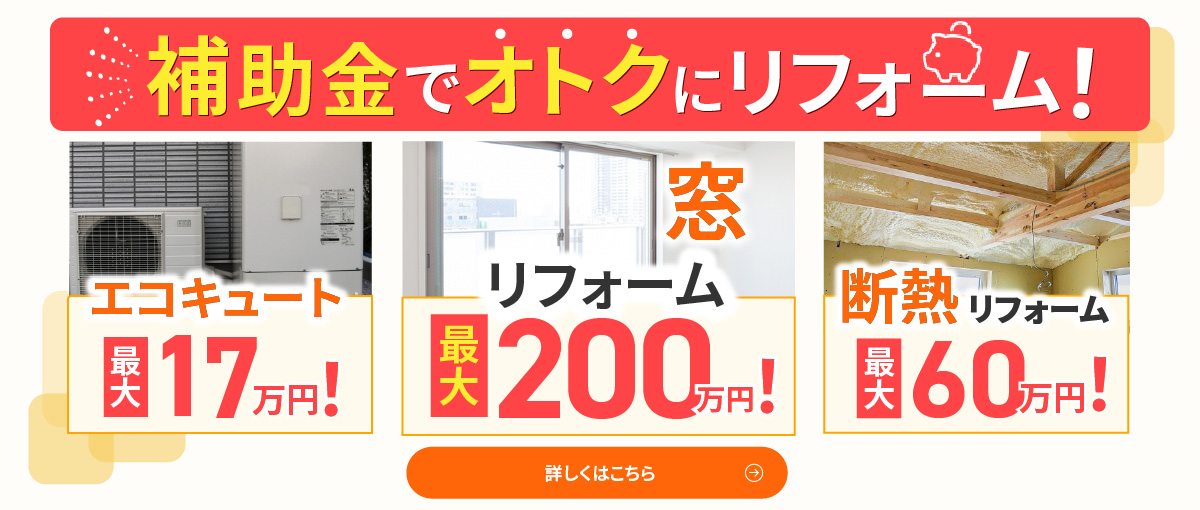 補助金でおトクにリフォーム！エコキュート最大17万円、窓リフォーム最大200万円、断熱リフォーム最大60万円