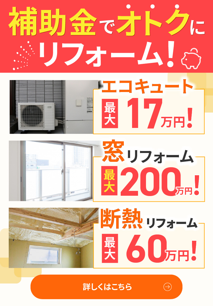 補助金でおトクにリフォーム！エコキュート最大17万円、窓リフォーム最大200万円、断熱リフォーム最大60万円